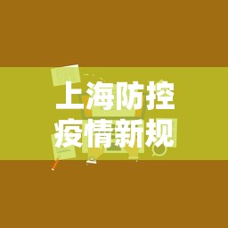 上海防控疫情新规定(上海防控疫情新规定是什么) 上海防控疫情新规定(上海防控疫情新规定是什么)