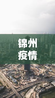锦州疫情最新消息今天封城了/锦州疫情最新通告