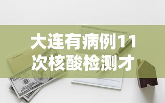 大连有病例11次核酸检测才呈阳性：大连 11次检测