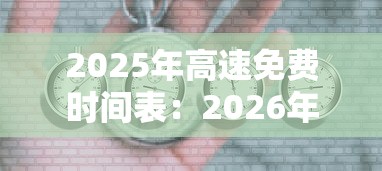 2025年高速免费时间表:2026年免过路费时间表 2025年高速免费时间表:2026年免过路费时间表