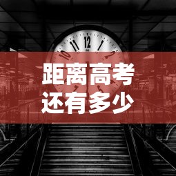 距离高考还有多少天倒计时2024