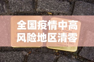 全国疫情中高风险地区清零（全国疫情中高风险地区清零最新消息）
