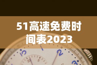 51高速免费时间表2023 51高速免费时间表2023