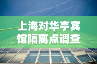 上海对华亭宾馆隔离点调查:上海 华亭宾馆 上海对华亭宾馆隔离点调查:上海 华亭宾馆