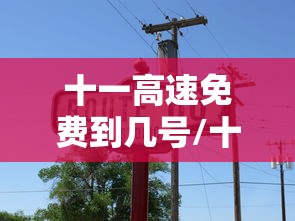 十一高速免费到几号/十一高速免费到哪天