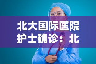 北大国际医院护士确诊：北京大学国际医院急诊护士站电话