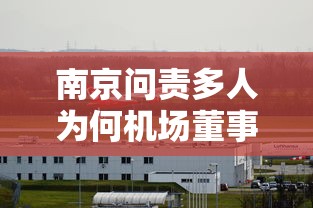 南京问责多人为何机场董事长停职/南京机场公司董事长