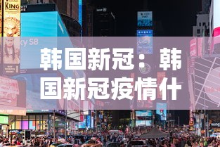 韩国新冠:韩国新冠疫情什么时候开始的 韩国新冠:韩国新冠疫情什么时候开始的
