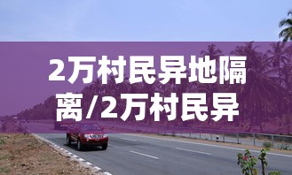 2万村民异地隔离/2万村民异地隔离去哪了