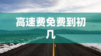高速费免费到初几 高速费免费到初几