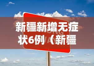 新疆新增无症状6例(新疆新增2例无症状感染者xdx) 新疆新增无症状6例(新疆新增2例无症状感染者xdx)