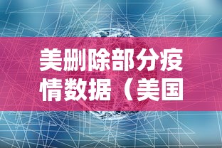 美删除部分疫情数据(美国部分疫情数据从疾控中心网站删除) 美删除部分疫情数据(美国部分疫情数据从疾控中心网站删除)
