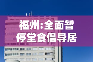福州:全面暂停堂食倡导居家办公:福州禁止聚餐 福州:全面暂停堂食倡导居家办公:福州禁止聚餐