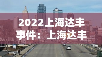 2022上海达丰事件:上海达丰总裁是谁 2022上海达丰事件:上海达丰总裁是谁