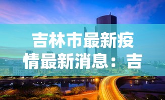 吉林市最新疫情最新消息:吉林市最新疫情疑似病例 吉林市最新疫情最新消息:吉林市最新疫情疑似病例