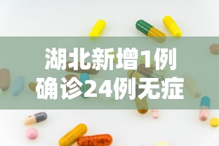 湖北新增1例确诊24例无症状:湖北新增26例无症状感染者 湖北新增1例确诊24例无症状:湖北新增26例无症状感染者