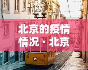 北京的疫情情况 · 北京疫情情况最新消息今天 北京的疫情情况 · 北京疫情情况最新消息今天