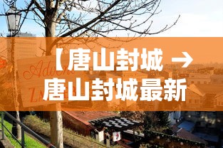 【唐山封城 → 唐山封城最新消息】 【唐山封城 → 唐山封城最新消息】