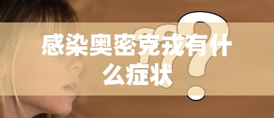 感染奥密克戎有什么症状