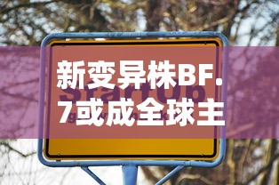 新变异株BF.7或成全球主流:新变异毒株叫什么名 新变异株BF.7或成全球主流:新变异毒株叫什么名