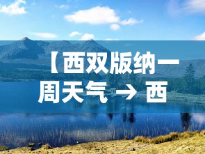【西双版纳一周天气 → 西双版纳最近天气预报15天】 【西双版纳一周天气 → 西双版纳最近天气预报15天】