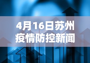 4月16日苏州疫情防控新闻发布会 · 苏州疫情报道
