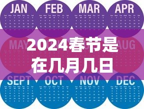 2024春节是在几月几日:2024春节是几月几日的农历呢 2024春节是在几月几日:2024春节是几月几日的农历呢