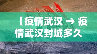 【疫情武汉 → 疫情武汉封城多久】 【疫情武汉 → 疫情武汉封城多久】