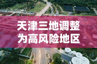 天津三地调整为高风险地区 · 天津三地调整为高风险地区怎么办 天津三地调整为高风险地区 · 天津三地调整为高风险地区怎么办