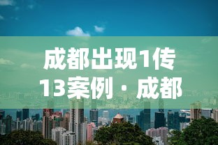 成都出现1传13案例 · 成都通报5起 成都出现1传13案例 · 成都通报5起