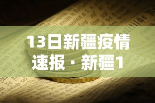 13日新疆疫情速报 · 新疆13号疫情 13日新疆疫情速报 · 新疆13号疫情
