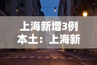 上海新增3例本土:上海新增3例病例 上海新增3例本土:上海新增3例病例
