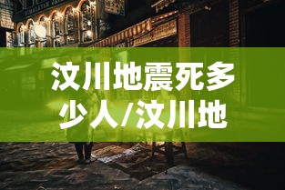 汶川地震死多少人/汶川地震死亡多少人啊 汶川地震死多少人/汶川地震死亡多少人啊