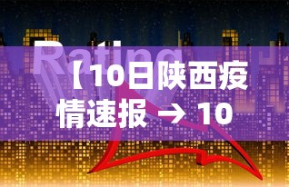【10日陕西疫情速报 → 10日陕西疫情速报视频】 【10日陕西疫情速报 → 10日陕西疫情速报视频】