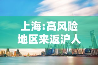 上海:高风险地区来返沪人员需隔离14天:上海高风险地区来返沪人员需隔离14天吗 上海:高风险地区来返沪人员需隔离14天:上海高风险地区来返沪人员需隔离14天吗