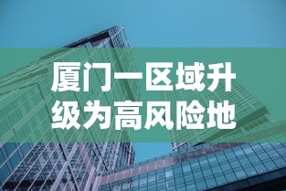 厦门一区域升级为高风险地区（厦门两地调整为高风险地区!）