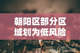 朝阳区部分区域划为低风险区:朝阳区什么风险等级 朝阳区部分区域划为低风险区:朝阳区什么风险等级