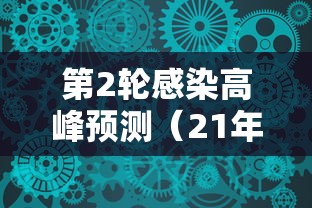 第2轮感染高峰预测(21年新冠肺炎二次感染) 第2轮感染高峰预测(21年新冠肺炎二次感染)