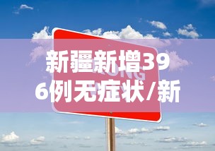 新疆新增396例无症状/新疆新增3例无症状活动轨迹 新疆新增396例无症状/新疆新增3例无症状活动轨迹
