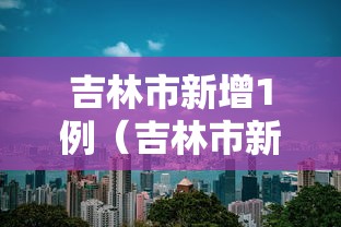 吉林市新增1例(吉林市新增43例病例) 吉林市新增1例(吉林市新增43例病例)