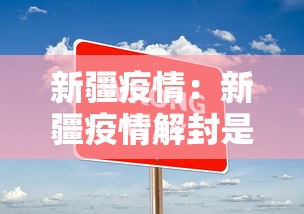 新疆疫情:新疆疫情解封是哪一年 新疆疫情:新疆疫情解封是哪一年