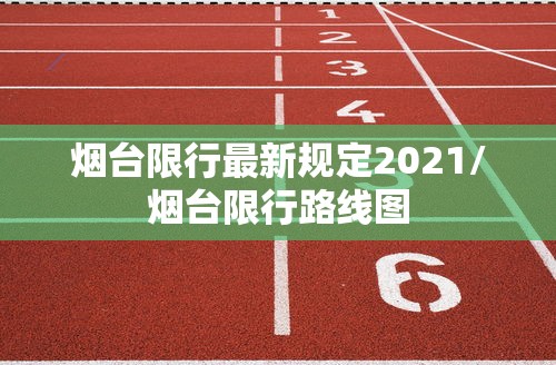 烟台限行最新规定2021/烟台限行路线图 烟台限行最新规定2021/烟台限行路线图