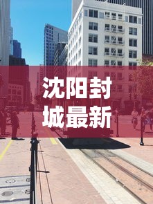 沈阳封城最新消息(沈阳封城了 官方回应来了) 沈阳封城最新消息(沈阳封城了 官方回应来了)