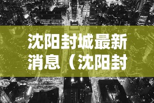 沈阳封城最新消息(沈阳封城了 官方回应来了) 沈阳封城最新消息(沈阳封城了 官方回应来了)