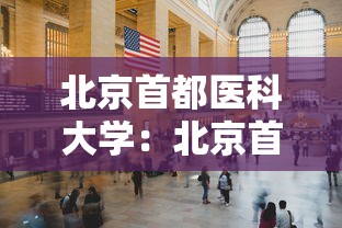 北京首都医科大学:北京首都医科大学宣武医院 北京首都医科大学:北京首都医科大学宣武医院