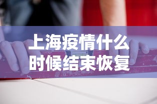 上海疫情什么时候结束恢复正常：上海疫情什么时候能好