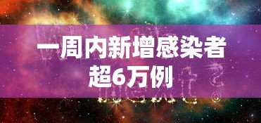 一周内新增感染者超6万例 一周内新增感染者超6万例