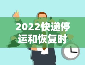 2022快递停运和恢复时间 · 2022年快递停运通知 2022快递停运和恢复时间 · 2022年快递停运通知