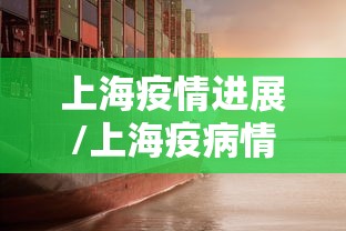上海疫情进展/上海疫病情况 上海疫情进展/上海疫病情况