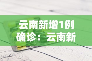 云南新增1例确诊:云南新增一病例 云南新增1例确诊:云南新增一病例